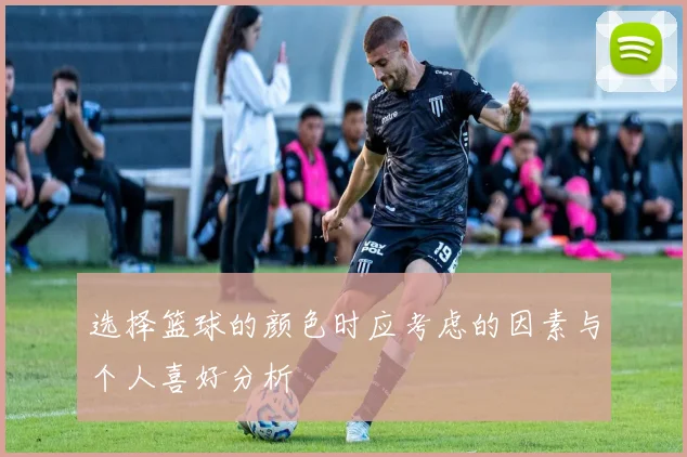 选择篮球的颜色时应考虑的因素与个人喜好分析